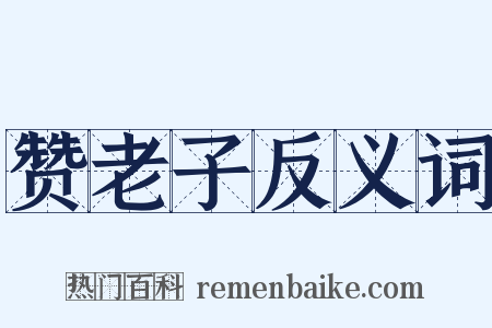 赞老子反义词是什么意思的图片